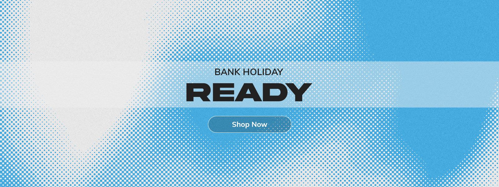 Bank Holiday Ready - Shop Now